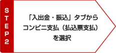 STEP2 「入出金・振込」タブから コンビニ支払を選択