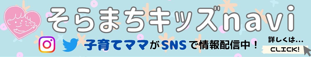 そらまちキッズnavi 子育てママがSNSで情報配信中！詳しくは...クリック！